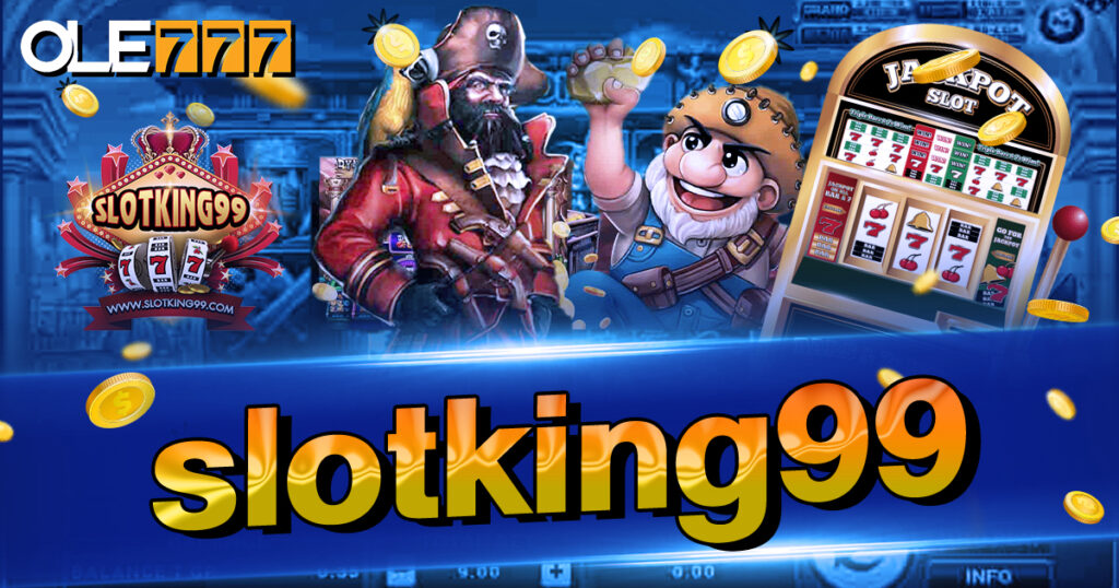 slot king99 ฟรีโบนัส ที่โอเล่777