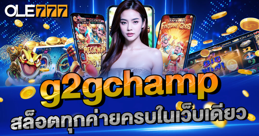 g2gchamp สล็อตทุกค่ายครบในเว็บเดียว