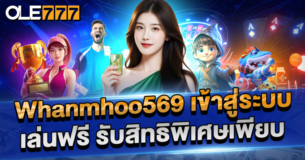 whanmhoo569 เข้าสู่ระบบ เล่นฟรี รับสิทธิพิเศษจัดเต็มทันที