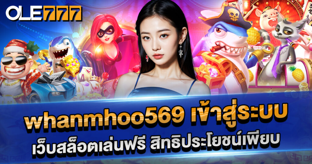 whanmhoo569 เข้าสู่ระบบง่าย เล่นสล็อตฟรี แตกง่าย สิทธิพิเศษปังไม่ไหว!