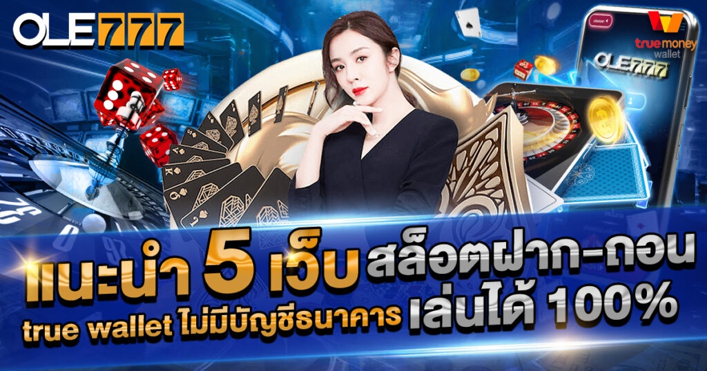 5 เว็บสล็อตฝาก-ถอน True Wallet ไม่มีบัญชีธนาคาร เล่นได้จริง 100%